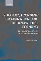 Strategy, Economic Organization, and the Knowledge Economy: The Coordination of Firms and Resources