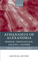 ATHANASIUS OF ALEXANDRIA: BISHOP, THEOLOGIAN, ASCETIC, FATHER