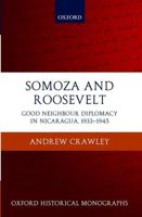 Somoza and Roosevelt: Good Neighbour Diplomacy in Nicaragua, 1933-1945