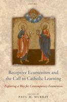 Receptive Ecumenism and the Call to Catholic Learning: Exploring a Way for Contemporary Ecumenism