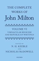 The Complete Works of John Milton. Volume VI Vernacular Regicide and Republican Writings