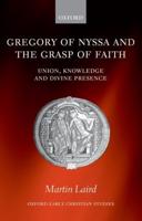 Gregory of Nyssa and the Grasp of Faith: Union, Knowledge, and Divine Presence