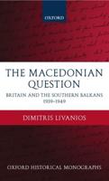 The Macedonian Question: Britain and the Southern Balkans 1939-1949