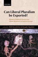 Can Liberal Pluralism Be Exported?: Western Political Theory and Ethnic Relations in Eastern Europe