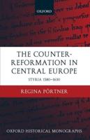 The Counter-Reformation in Central Europe: Styria 1580-1630