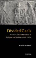 Divided Gaels: Gaelic Cultural Identities in Scotland and Ireland C.1200-C.1650
