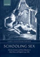 Schooling Sex: Libertine Literature and Erotic Education in Italy, France, and England 1534-1685