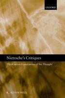 Nietzsche's Critiques: The Kantian Foundations of His Thought