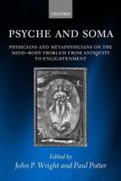 Psyche and Soma: Physicians and Metaphysicians on the Mind-Body Problem from Antiquity to Enlightenment