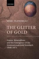 The Glitter of Gold: France, Bimetallism, and the Emergence of the International Gold Standard, 1848-73