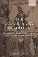 The Conciliarist Tradition: Constitutionalism in the Catholic Church 1300-1870