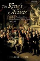The King's Artists: The Royal Academy of Arts and the Politics of British Culture 1760-1840