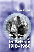 Birth Control, Sex and Marriage in Britain 1918-1960