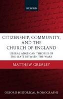 Citizenship, Community, and the Church of England: Liberal Anglicanism Theories of the State Between the Wars