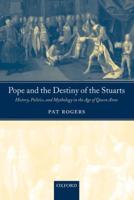 Pope and the Destiny of the Stuarts: History, Politics, and Mythology in the Age of Queen Anne