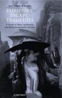 Euripides' Escape-Tragedies: A Study of Helen, Andromeda, and Iphigenia Among the Taurians