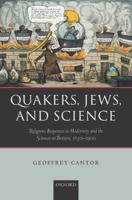 Quakers, Jews, and Science: Religious Responses to Modernity and the Sciences in Britain, 1650-1900