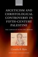 Asceticism and Christological Controversy in Fifth-Century Palestine: The Career of Peter the Iberian