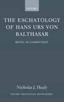 The Eschatology of Hans Urs Von Balthasar: Being as Communion