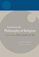 Lectures on the Philosophy of Religion: The Lectures of 1827: One-Volume Edition