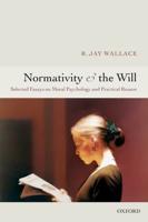 Normativity and the Will: Selected Papers on Moral Psychology and Practical Reason