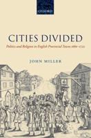 Cities Divided: Politics and Religion in English Provincial Towns 1660-1722