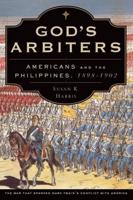 God's Arbiters: Americans and the Philippines, 1898-1902