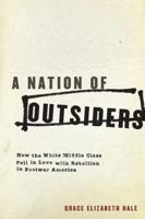 A Nation of Outsiders: How the White Middle Class Fell in Love with Rebellion in Postwar America