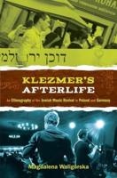 Klezmer's Afterlife: An Ethnography of the Jewish Music Revival in Poland and Germany