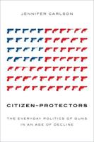 Citizen-Protectors: The Everyday Politics of Guns in an Age of Decline