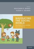 Navigating the Social World: What Infants, Children, and Other Species Can Teach Us