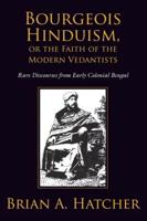 Bourgeois Hinduism, or Faith of the Modern Vedantists: Rare Discourses from Early Colonial Bengal