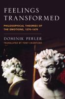 Feelings Transformed: Philosophical Theories of the Emotions, 1270-1670