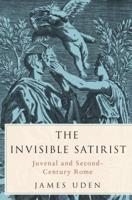 Invisible Satirist: Juvenal and Second-Century Rome