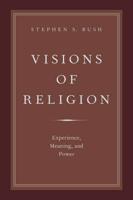 Visions of Religion: Experience, Meaning, and Power