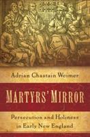Martyrs' Mirror: Persecution and Holiness in Early New England