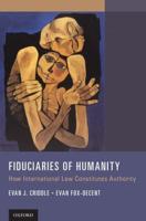 Fiduciaries of Humanity: How International Law Constitutes Authority