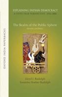 Explaining Indian Democracy - A Fifty-Year Perspective, 1956-2006. Volume 3 The Realm of the Public Sphere