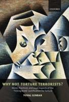 Why Not Torture Terrorists?: Moral, Practical and Legal Aspects of the "Ticking Bomb" Justification for Torture