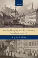 Austria, Hungary, and the Habsburgs: Central Europe C.1683-1867