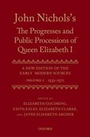 John Nichols's The Progresses and Public Processions of Queen Elizabeth I Volume 1 1533 to 1571