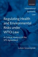 Regulating Health and Environmental Risks Under WTO Law: A Critical Analysis of the SPS Agreement