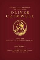 The Letters, Writings, and Speeches of Oliver Cromwell. Volume III 16 December 1653 to 2 September 1658