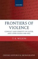 Frontiers of Violence: Conflict and Identity in Ulster and Upper Silesia, 1918-1922