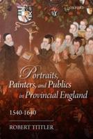 Portraits, Painters, and Publics in Provincial England 1540-1640