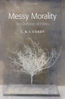 Messy Morality: The Challenge of Politics. C.A.J. Coady