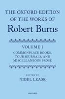 The Oxford Edition of the Works of Robert Burns. Volume I Commonplace Books, Tour Journals, and Miscellaneous Prose