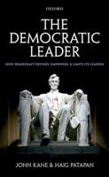 The Democratic Leader: How Democracy Defines, Empowers, and Limits Its Leaders