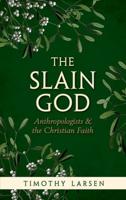 Slain God: Anthropologists and the Christian Faith