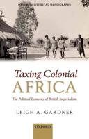 Taxing Colonial Africa: The Political Economy of British Imperialism